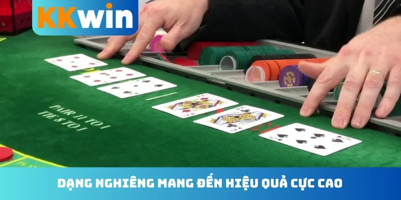 Dạng nghiêng mang đến hiệu quả cực cao