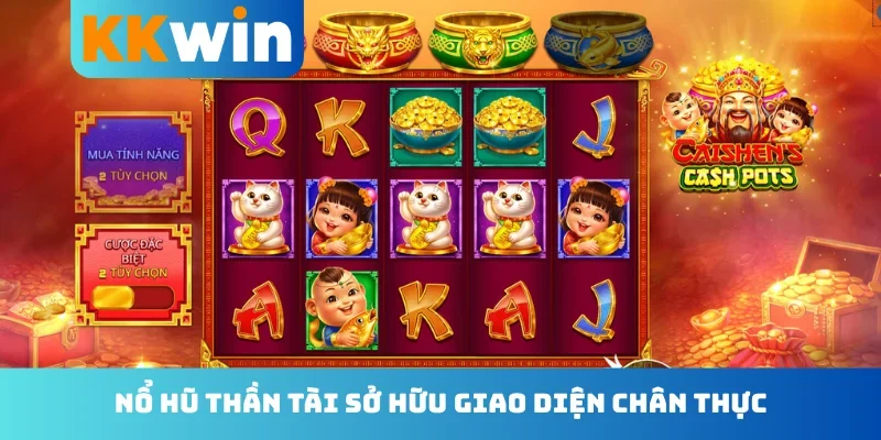 Nổ hũ Thần Tài sở hữu giao diện chân thực